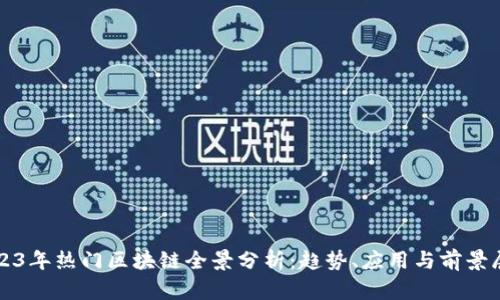 2023年热门区块链全景分析：趋势、应用与前景展望