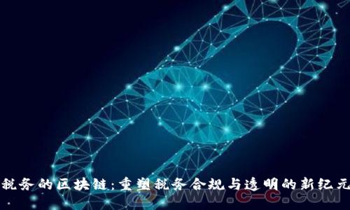 税务的区块链：重塑税务合规与透明的新纪元